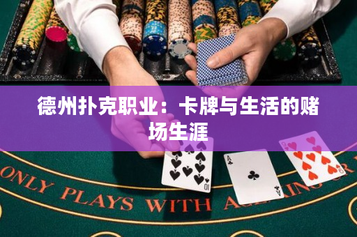 德州扑克职业：卡牌与生活的赌场生涯
