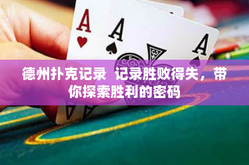 德州扑克记录  记录胜败得失，带你探索胜利的密码