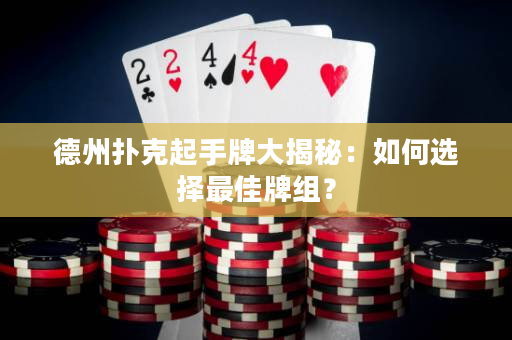 德州扑克起手牌大揭秘：如何选择最佳牌组？