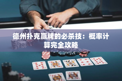 德州扑克赢牌的必杀技：概率计算完全攻略