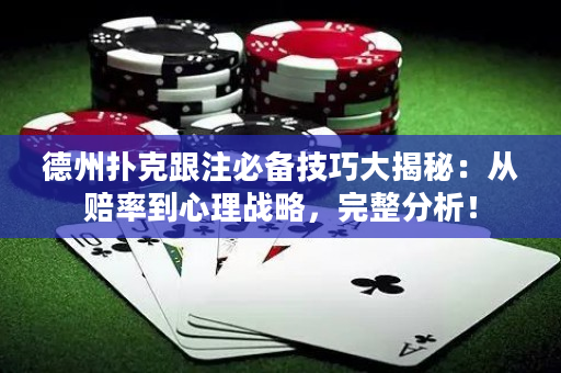 德州扑克跟注必备技巧大揭秘：从赔率到心理战略，完整分析！