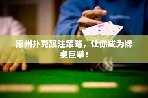 德州扑克跟注策略，让你成为牌桌巨擘！