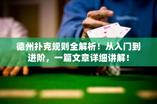 德州扑克规则全解析！从入门到进阶，一篇文章详细讲解！
