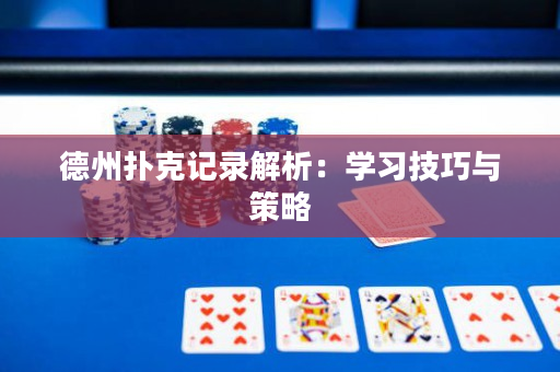 德州扑克记录解析：学习技巧与策略