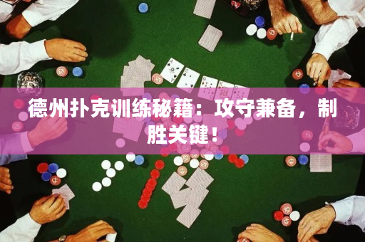 德州扑克训练秘籍：攻守兼备，制胜关键！