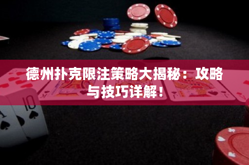 德州扑克限注策略大揭秘：攻略与技巧详解！