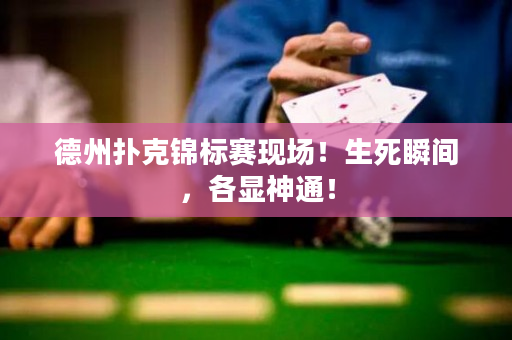 德州扑克锦标赛现场！生死瞬间，各显神通！