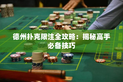 德州扑克限注全攻略：揭秘高手必备技巧