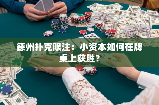 德州扑克限注：小资本如何在牌桌上获胜？