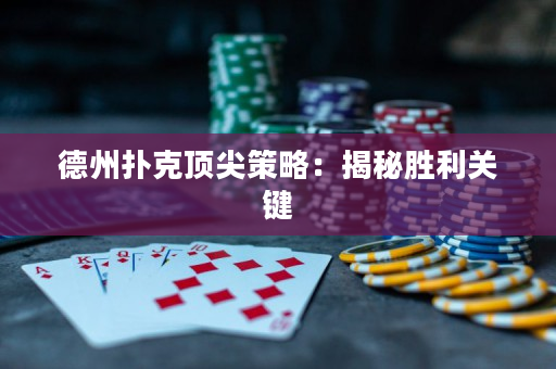 德州扑克顶尖策略：揭秘胜利关键