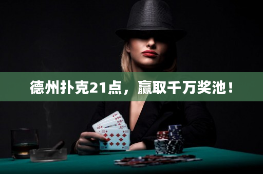 德州扑克21点，赢取千万奖池！
