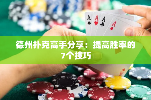 德州扑克高手分享：提高胜率的7个技巧