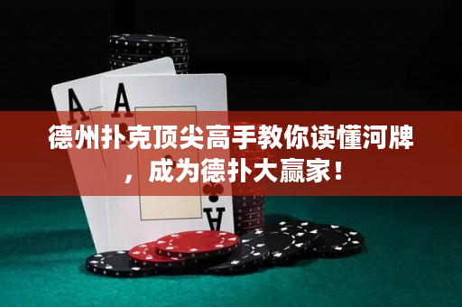 德州扑克顶尖高手教你读懂河牌，成为德扑大赢家！