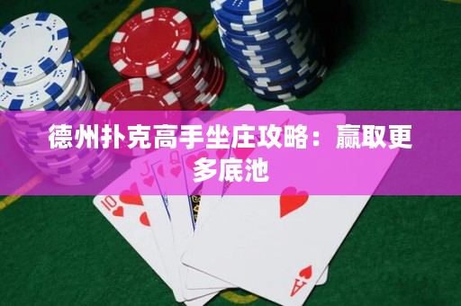 德州扑克高手坐庄攻略：赢取更多底池