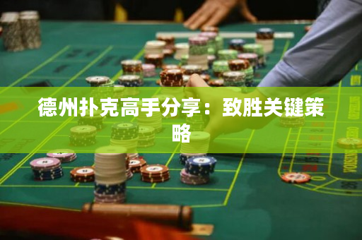 德州扑克高手分享：致胜关键策略