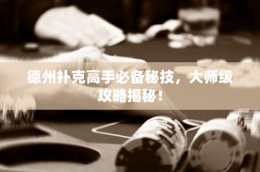 德州扑克高手必备秘技，大师级攻略揭秘！
