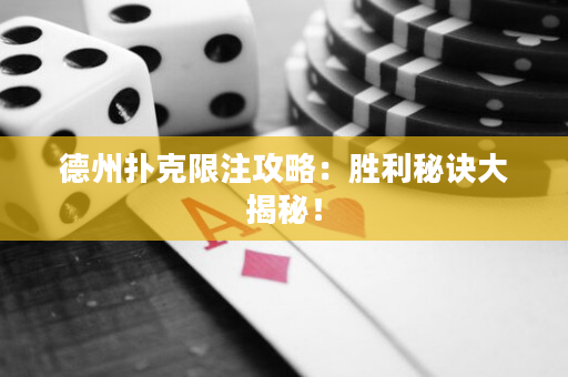 德州扑克限注攻略：胜利秘诀大揭秘！