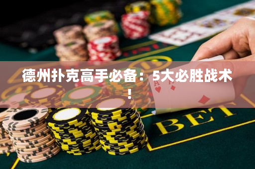 德州扑克高手必备：5大必胜战术！