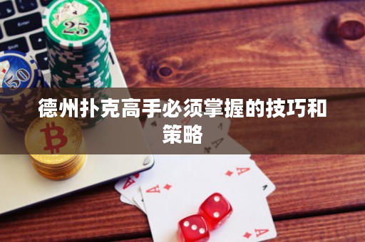 德州扑克高手必须掌握的技巧和策略