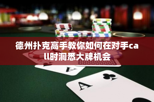 德州扑克高手教你如何在对手call时洞悉大牌机会