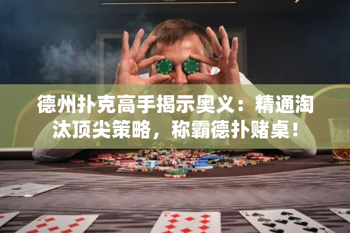 德州扑克高手揭示奥义：精通淘汰顶尖策略，称霸德扑赌桌！
