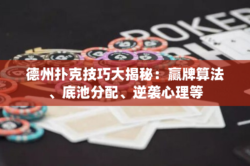 德州扑克技巧大揭秘：赢牌算法、底池分配、逆袭心理等