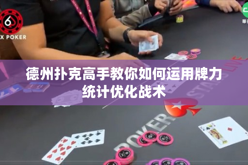 德州扑克高手教你如何运用牌力统计优化战术