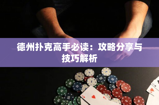 德州扑克高手必读：攻略分享与技巧解析