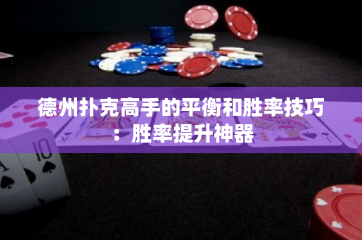 德州扑克高手的平衡和胜率技巧：胜率提升神器