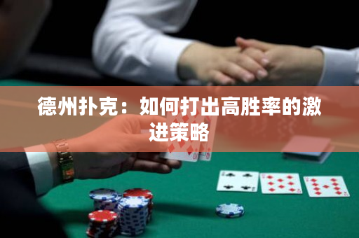 德州扑克：如何打出高胜率的激进策略