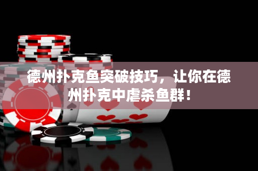 德州扑克鱼突破技巧，让你在德州扑克中虐杀鱼群！