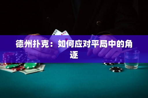 德州扑克：如何应对平局中的角逐