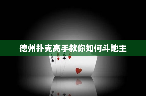 德州扑克高手教你如何斗地主