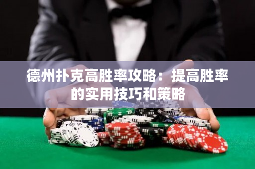 德州扑克高胜率攻略：提高胜率的实用技巧和策略
