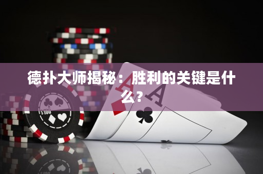 德扑大师揭秘：胜利的关键是什么？