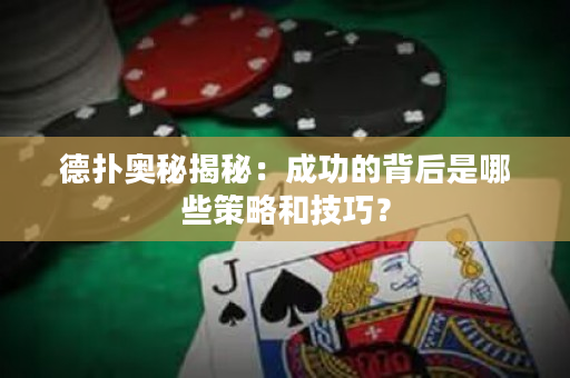德扑奥秘揭秘：成功的背后是哪些策略和技巧？