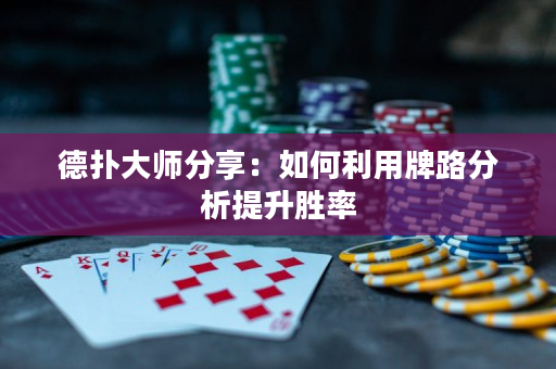 德扑大师分享：如何利用牌路分析提升胜率