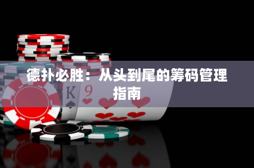 德扑必胜：从头到尾的筹码管理指南