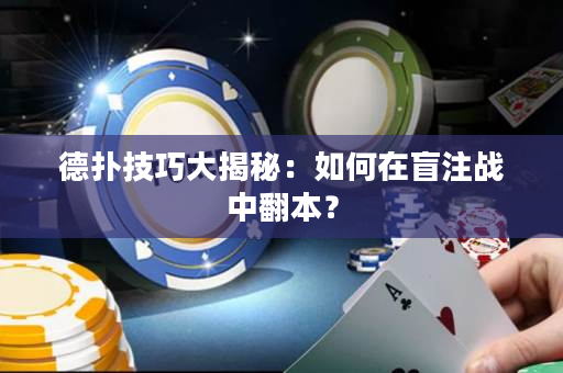 德扑技巧大揭秘：如何在盲注战中翻本？