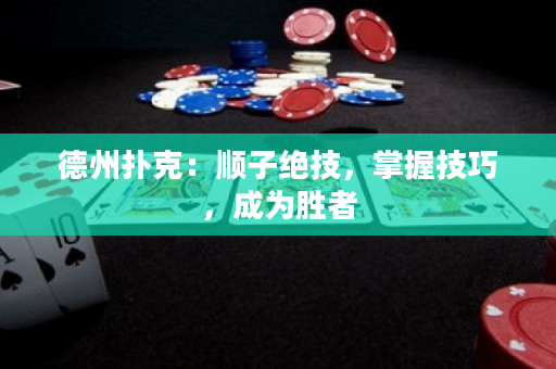 德州扑克：顺子绝技，掌握技巧，成为胜者