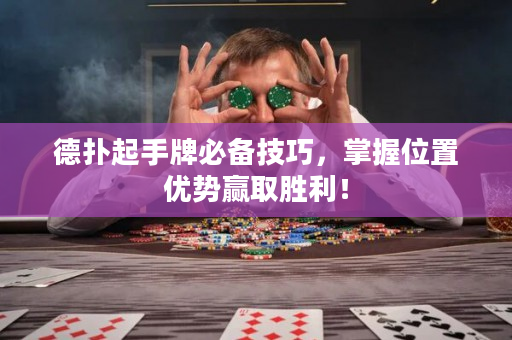 德扑起手牌必备技巧，掌握位置优势赢取胜利！