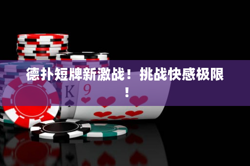 德扑短牌新激战！挑战快感极限！