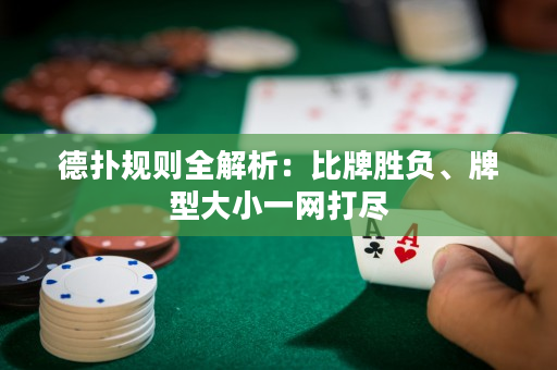 德扑规则全解析：比牌胜负、牌型大小一网打尽