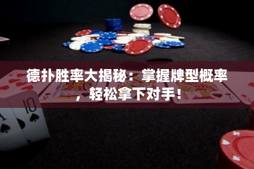 德扑胜率大揭秘：掌握牌型概率，轻松拿下对手！