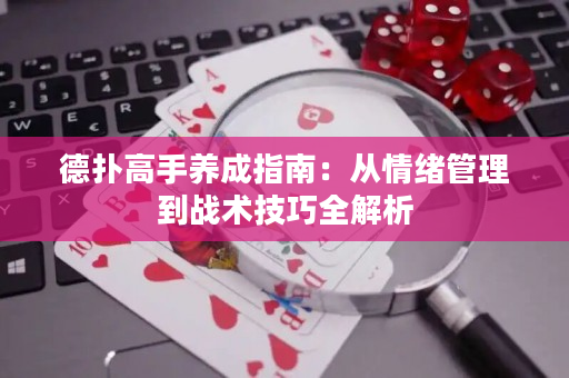 德扑高手养成指南：从情绪管理到战术技巧全解析