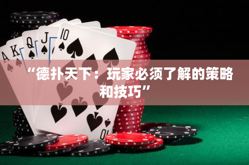 “德扑天下：玩家必须了解的策略和技巧”