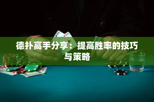 德扑高手分享：提高胜率的技巧与策略