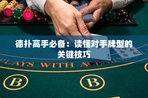 德扑高手必备：读懂对手牌型的关键技巧
