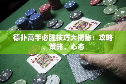 德扑高手必胜技巧大揭秘：攻略、策略、心态