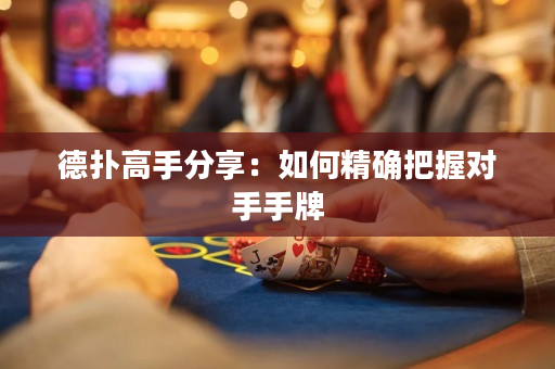 德扑高手分享：如何精确把握对手手牌